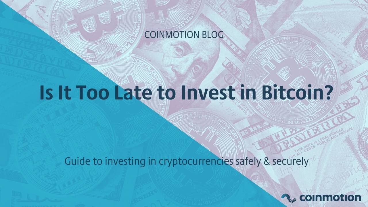 Is It Too Late to Invest in Bitcoin? - Coinmotion: Invest in Crypto Securely